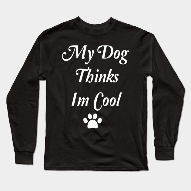 My Dog Thinks Im Cool Long Sleeve T-Shirt by spantshirt